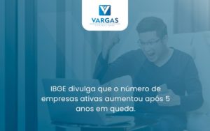 Ibge Divulga Que Numero De Empresa Ativas Aumentou Vargas - Vargas Contabilidade
