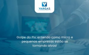 Golpe Do Pix Vargas - Vargas Contabilidade